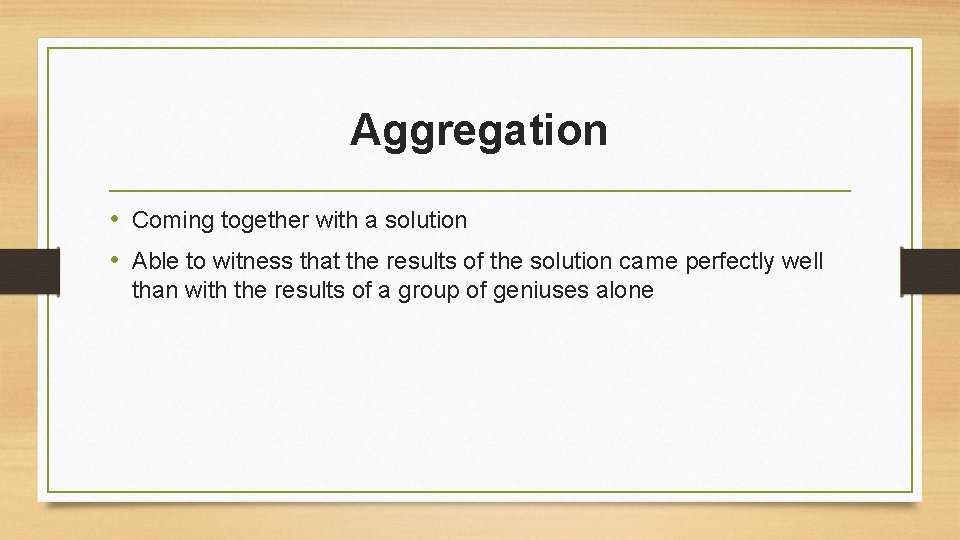 Aggregation • Coming together with a solution • Able to witness that the results