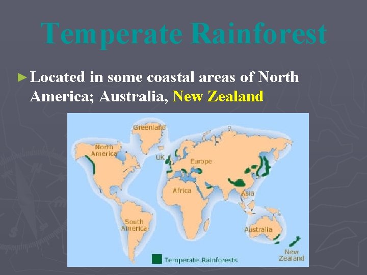 Temperate Rainforest ► Located in some coastal areas of North America; Australia, New Zealand