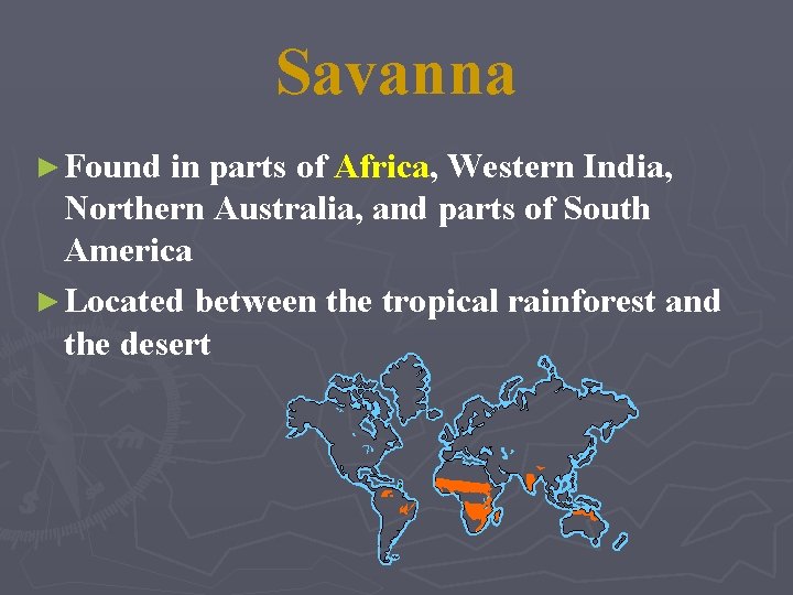 Savanna ► Found in parts of Africa, Western India, Northern Australia, and parts of