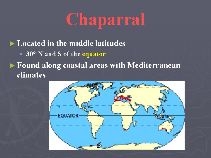 Chaparral ► Located in the middle latitudes § 30° N and S of the