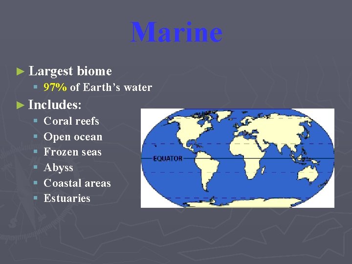 Marine ► Largest biome § 97% of Earth’s water ► Includes: § Coral reefs