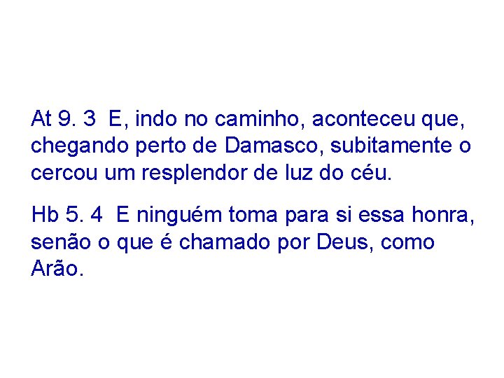 At 9. 3 E, indo no caminho, aconteceu que, chegando perto de Damasco, subitamente