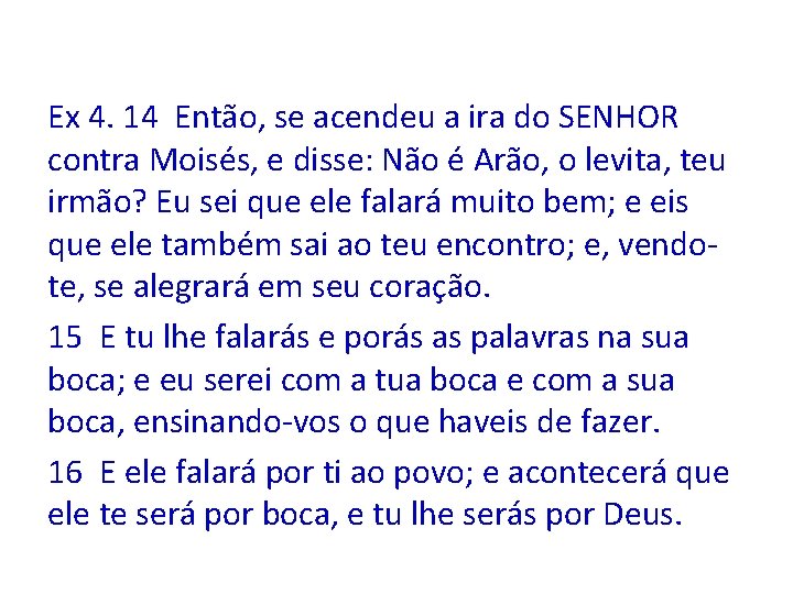 Ex 4. 14 Então, se acendeu a ira do SENHOR contra Moisés, e disse: