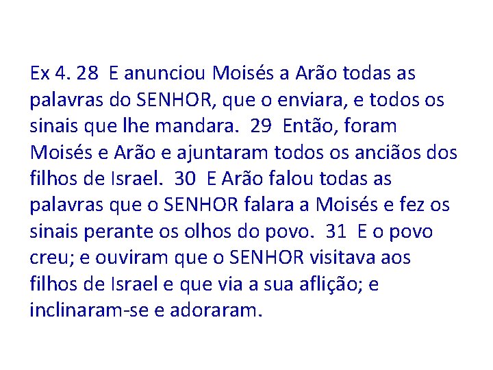 Ex 4. 28 E anunciou Moisés a Arão todas as palavras do SENHOR, que