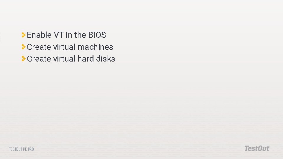 Enable VT in the BIOS Create virtual machines Create virtual hard disks TESTOUT PC