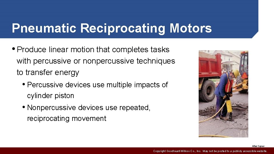 Pneumatic Reciprocating Motors • Produce linear motion that completes tasks with percussive or nonpercussive