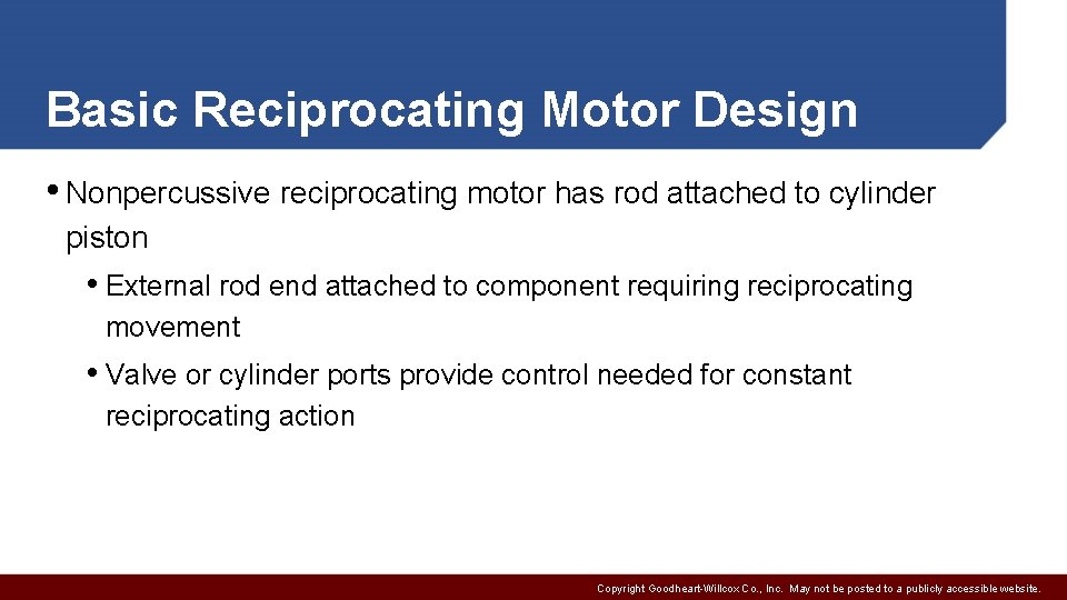 Basic Reciprocating Motor Design • Nonpercussive reciprocating motor has rod attached to cylinder piston