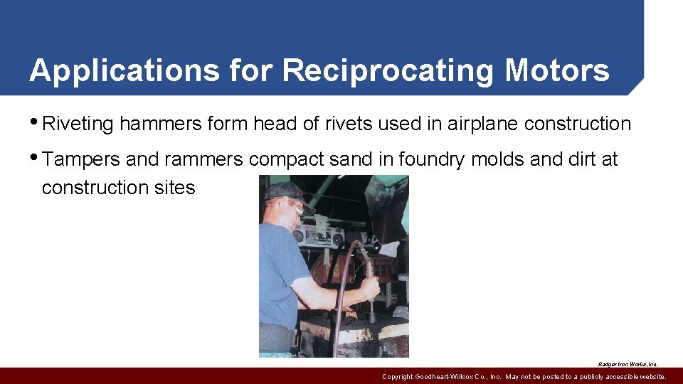 Applications for Reciprocating Motors • Riveting hammers form head of rivets used in airplane