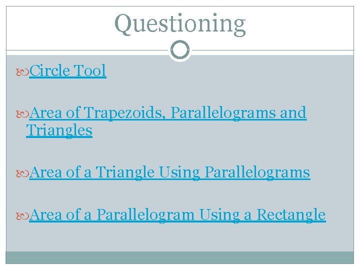 Questioning Circle Tool Area of Trapezoids, Parallelograms and Triangles Area of a Triangle Using