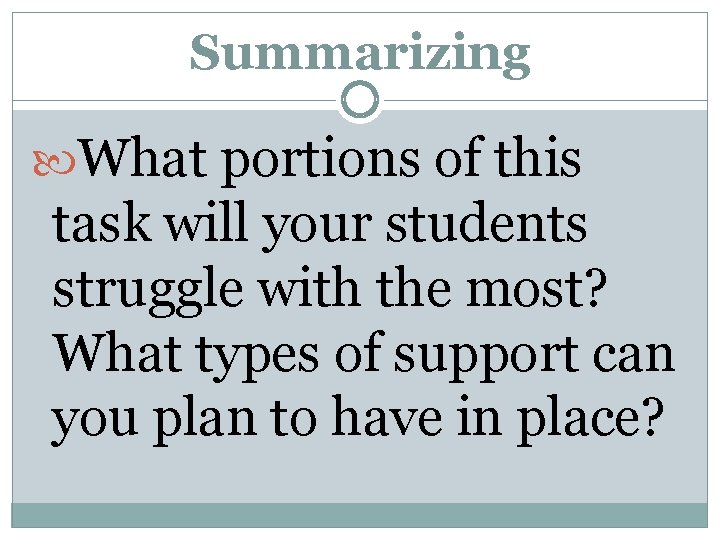 Summarizing What portions of this task will your students struggle with the most? What