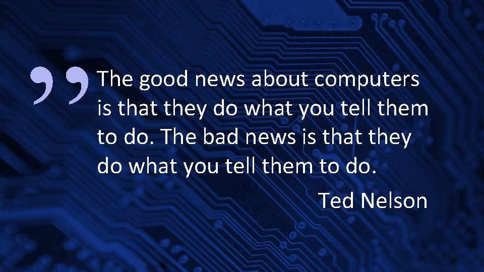 The good news about computers is that they do what you tell them to The good news about computers is that they do what you tell them to