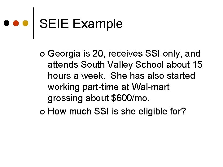 SEIE Example Georgia is 20, receives SSI only, and attends South Valley School about