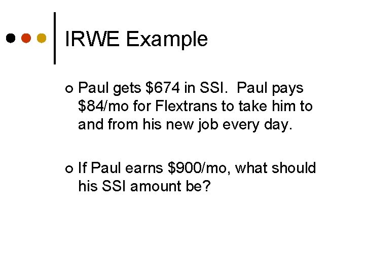 IRWE Example ¢ Paul gets $674 in SSI. Paul pays $84/mo for Flextrans to