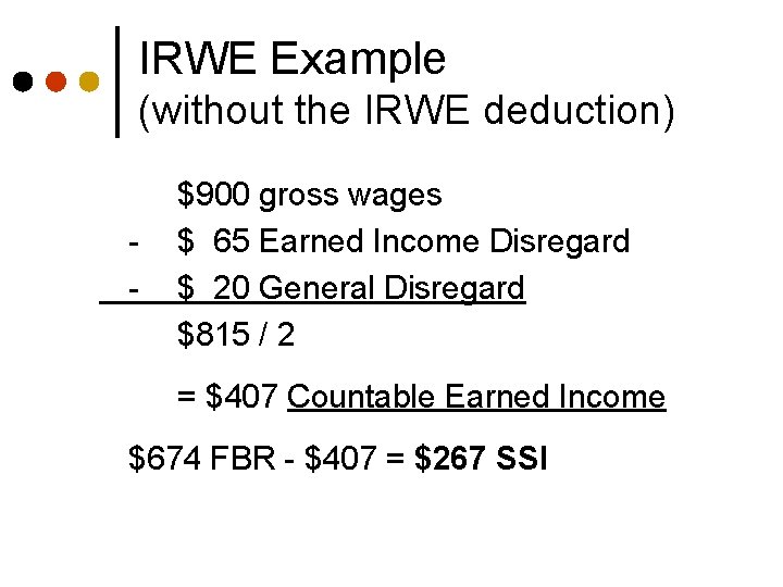 IRWE Example (without the IRWE deduction) - $900 gross wages $ 65 Earned Income