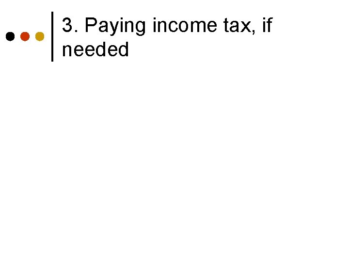 3. Paying income tax, if needed 
