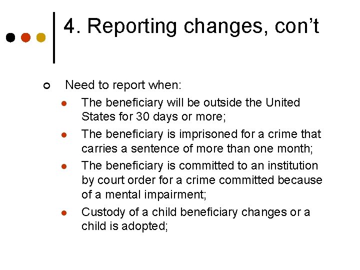 4. Reporting changes, con’t ¢ Need to report when: l The beneficiary will be