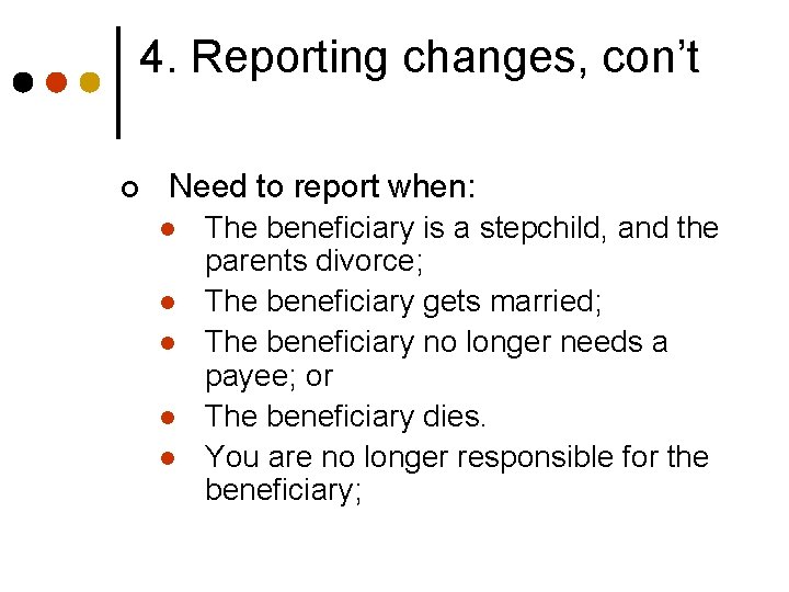 4. Reporting changes, con’t ¢ Need to report when: l l l The beneficiary