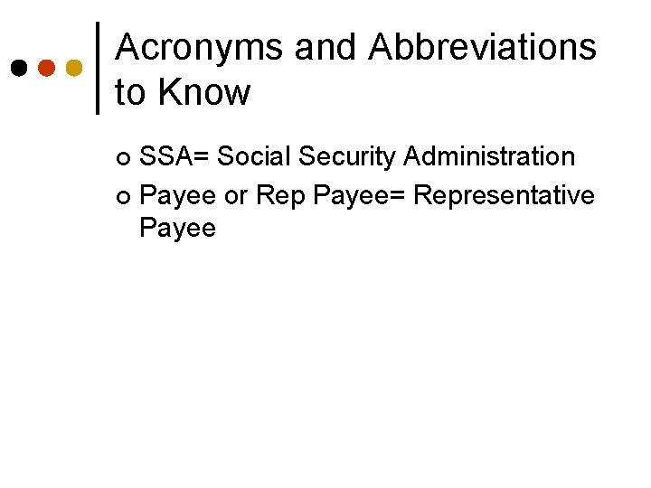 Acronyms and Abbreviations to Know SSA= Social Security Administration ¢ Payee or Rep Payee=