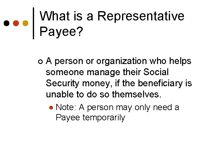 What is a Representative Payee? ¢ A person or organization who helps someone manage