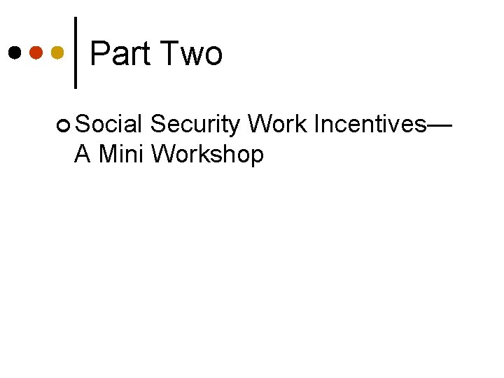 Part Two ¢ Social Security Work Incentives— A Mini Workshop 