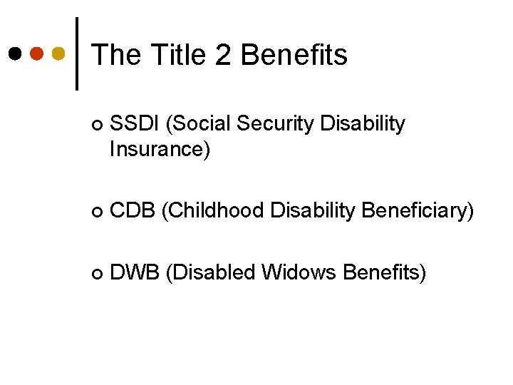The Title 2 Benefits ¢ SSDI (Social Security Disability Insurance) ¢ CDB (Childhood Disability