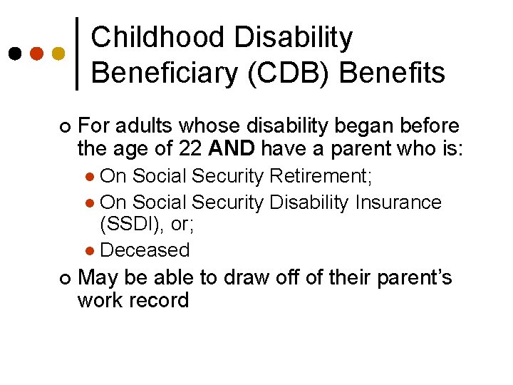 Childhood Disability Beneficiary (CDB) Benefits ¢ For adults whose disability began before the age