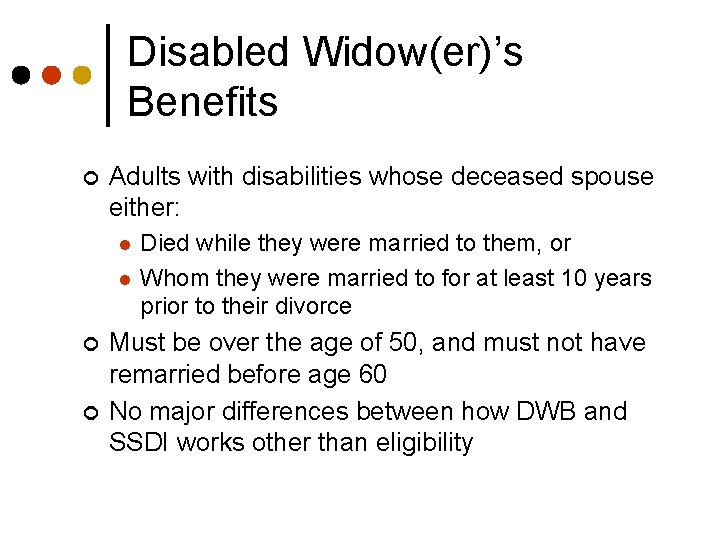 Disabled Widow(er)’s Benefits ¢ Adults with disabilities whose deceased spouse either: l l ¢