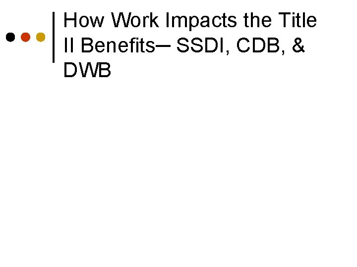 How Work Impacts the Title II Benefits─ SSDI, CDB, & DWB 