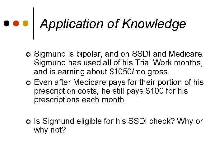 Application of Knowledge ¢ ¢ ¢ Sigmund is bipolar, and on SSDI and Medicare.