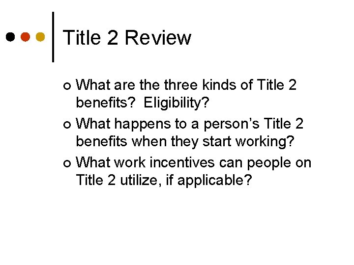 Title 2 Review What are three kinds of Title 2 benefits? Eligibility? ¢ What