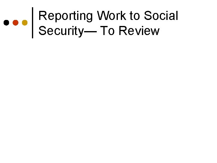 Reporting Work to Social Security— To Review 