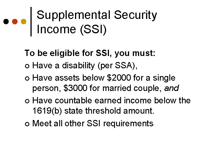 Supplemental Security Income (SSI) To be eligible for SSI, you must: ¢ Have a