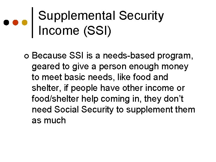 Supplemental Security Income (SSI) ¢ Because SSI is a needs-based program, geared to give