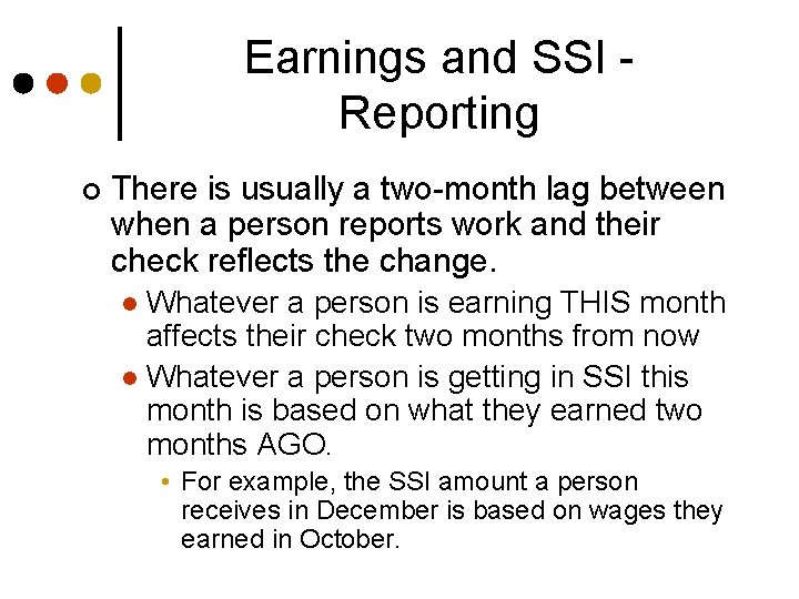 Earnings and SSI Reporting ¢ There is usually a two-month lag between when a