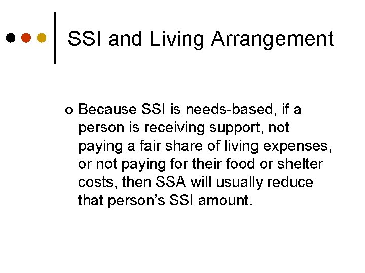 SSI and Living Arrangement ¢ Because SSI is needs-based, if a person is receiving