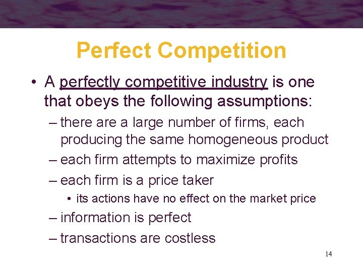 Perfect Competition • A perfectly competitive industry is one that obeys the following assumptions: