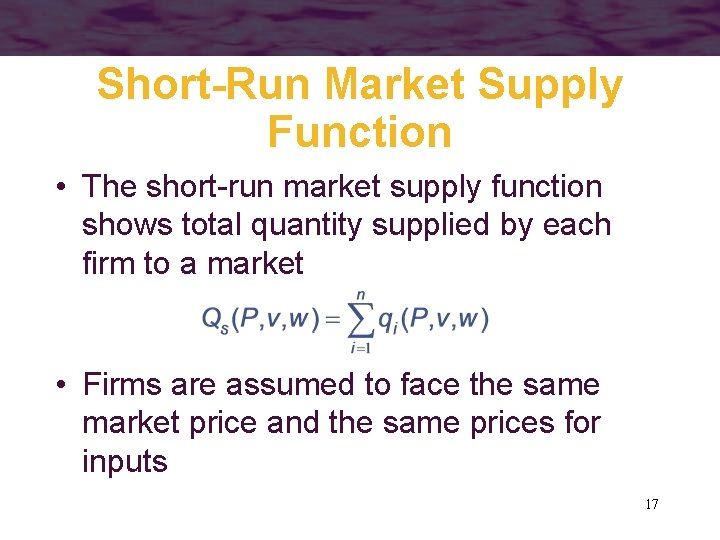 Short-Run Market Supply Function • The short-run market supply function shows total quantity supplied