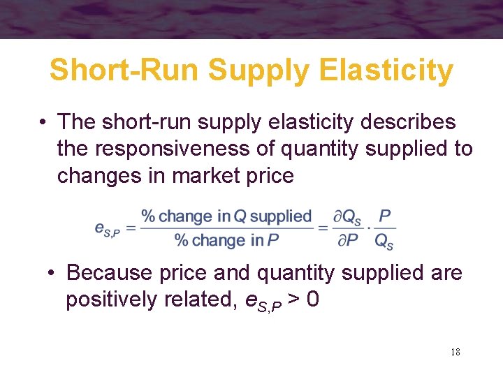 Short-Run Supply Elasticity • The short-run supply elasticity describes the responsiveness of quantity supplied