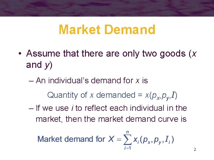 Market Demand • Assume that there are only two goods (x and y) –
