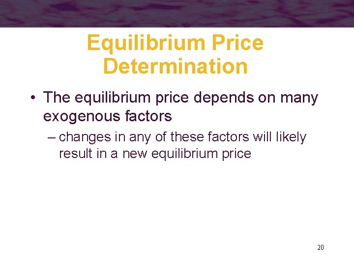 Equilibrium Price Determination • The equilibrium price depends on many exogenous factors – changes