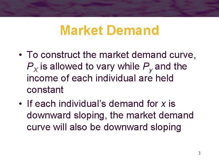 Market Demand • To construct the market demand curve, PX is allowed to vary