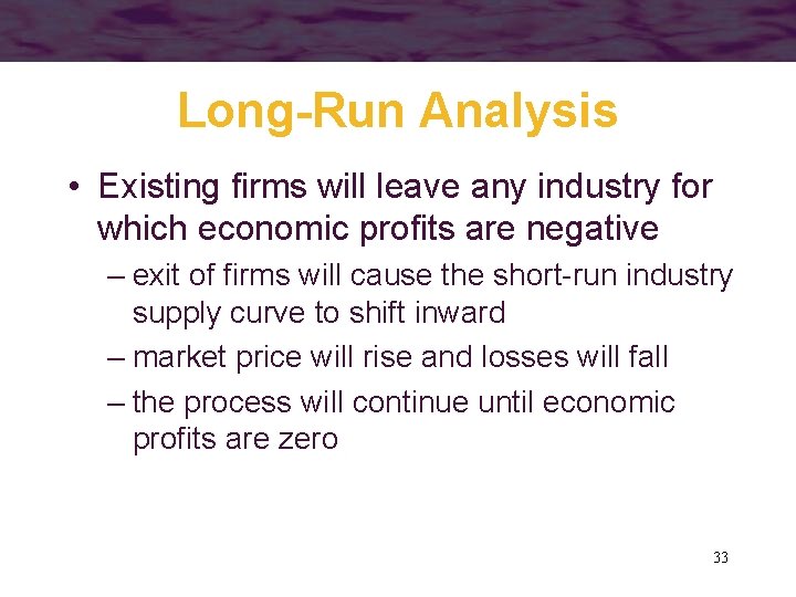 Long-Run Analysis • Existing firms will leave any industry for which economic profits are
