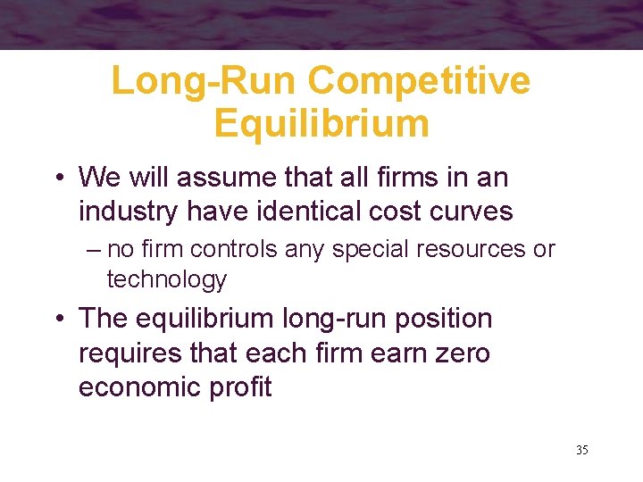 Long-Run Competitive Equilibrium • We will assume that all firms in an industry have