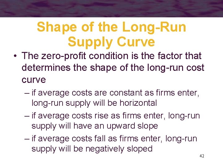 Shape of the Long-Run Supply Curve • The zero-profit condition is the factor that
