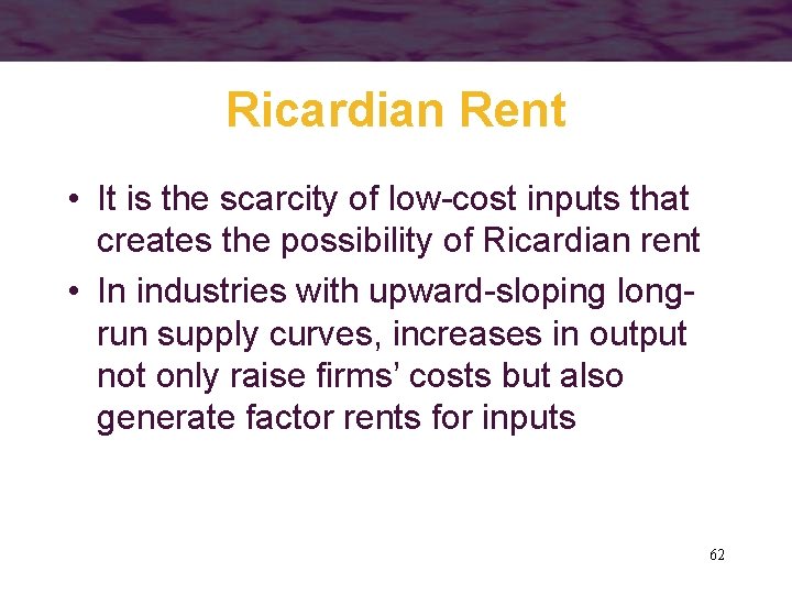 Ricardian Rent • It is the scarcity of low-cost inputs that creates the possibility