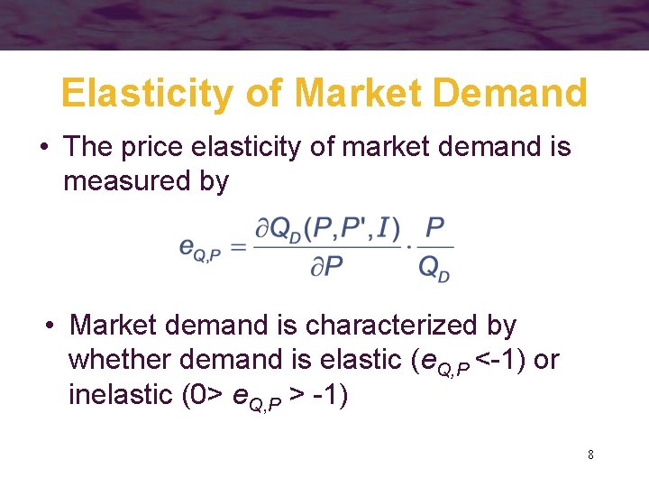 Elasticity of Market Demand • The price elasticity of market demand is measured by