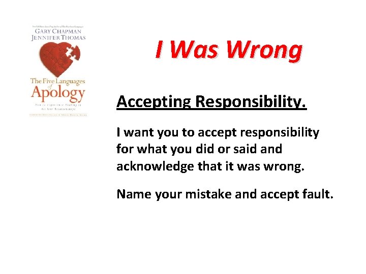 I Was Wrong Accepting Responsibility. I want you to accept responsibility for what you