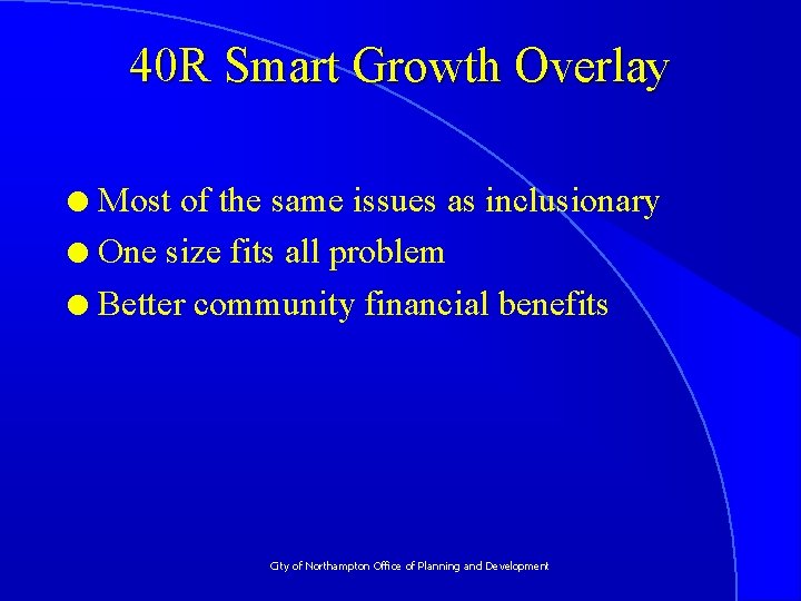 40 R Smart Growth Overlay Most of the same issues as inclusionary l One