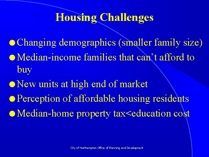 Housing Challenges l Changing demographics (smaller family size) l Median-income families that can’t afford