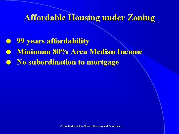 Affordable Housing under Zoning l l l 99 years affordability Minimum 80% Area Median